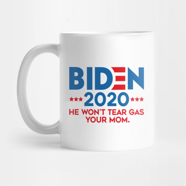 Biden 2020 He Won't Tear Gas Your Mom Funny anti trump by Attia17